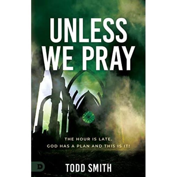 Unless We Pray: The Hour Is Late. God Has a Plan and This Is It! -- Todd Smith - Picture 2 of 2